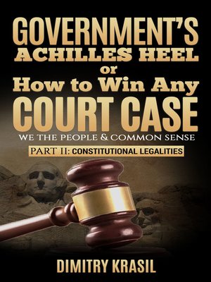 cover image of Government's Achilles Heel or How to Win Any Court Case (we the people & common sense). Constitutional Legalities